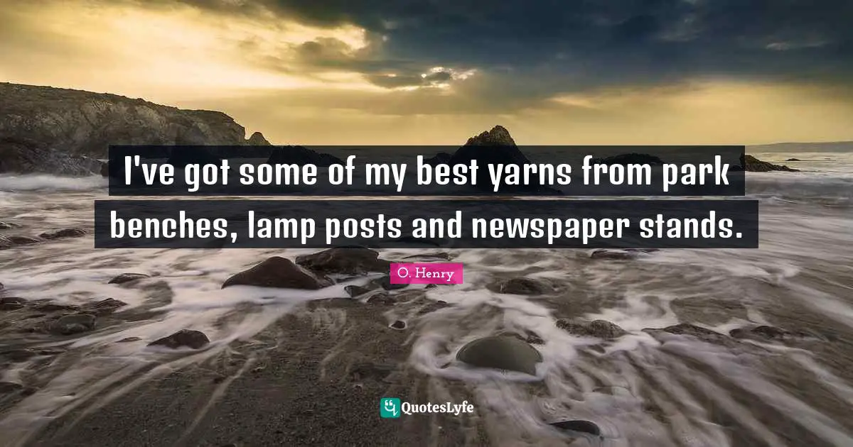 Writing Stories Quotes: "I've got some of my best yarns from park benches, lamp posts and newspaper stands."