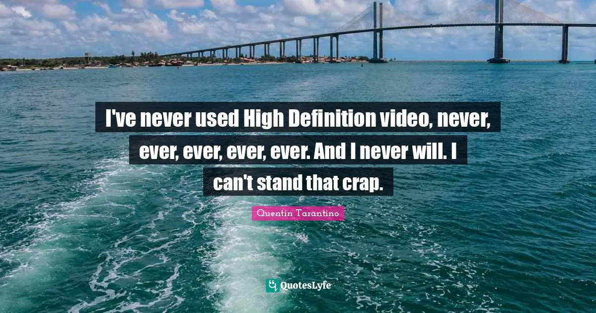I've never used High Definition video, never, ever, ever, ever, ever. And I never will. I can't stand that crap.