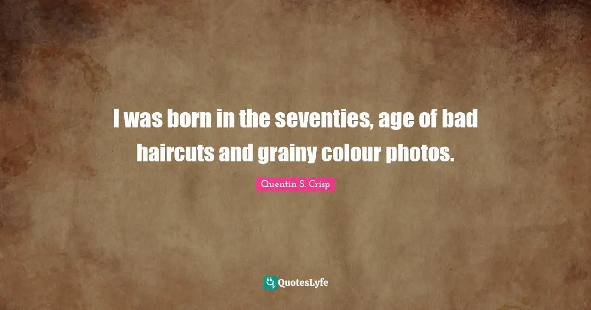 I was born in the seventies, age of bad haircuts and grainy colour photos.