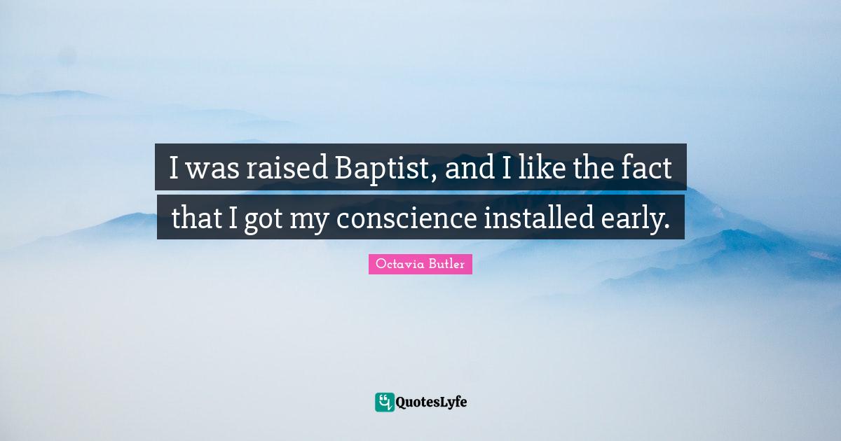 Conscience Quotes: "I was raised Baptist, and I like the fact that I got my conscience installed early."