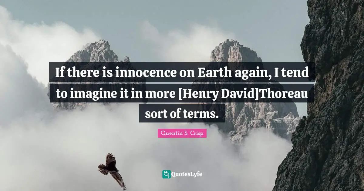 If there is innocence on Earth again, I tend to imagine it in more [Henry David]Thoreau sort of terms.