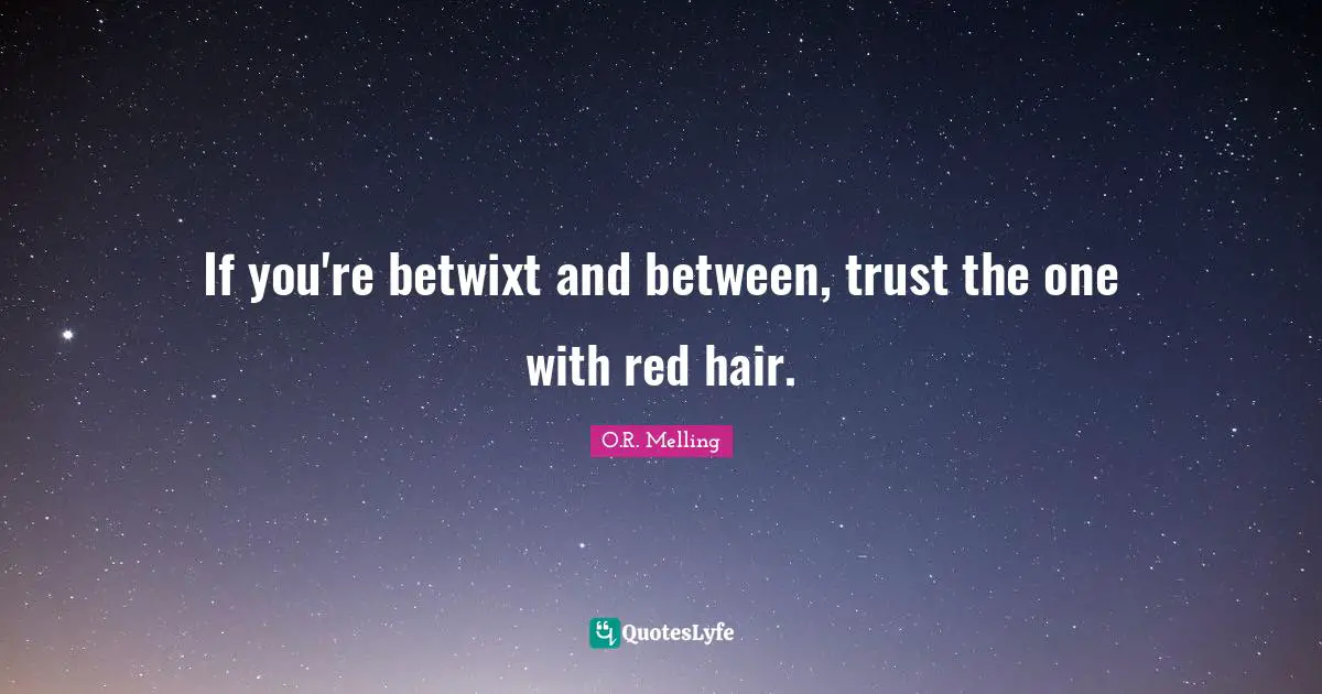 If you're betwixt and between, trust the one with red hair.