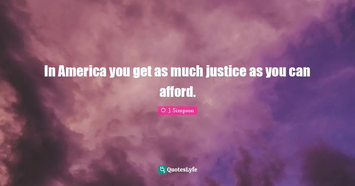 In America you get as much justice as you can afford.