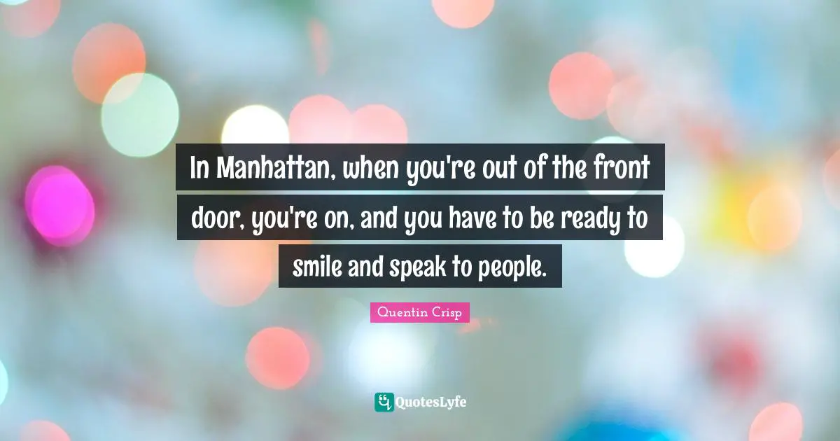 In Manhattan, when you're out of the front door, you're on, and you have to be ready to smile and speak to people.