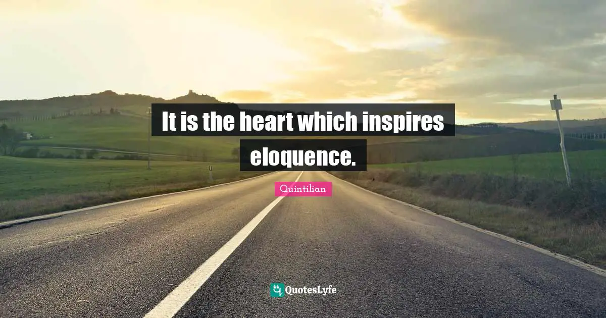 It is the heart which inspires eloquence.