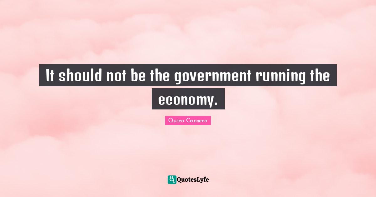 It should not be the government running the economy.