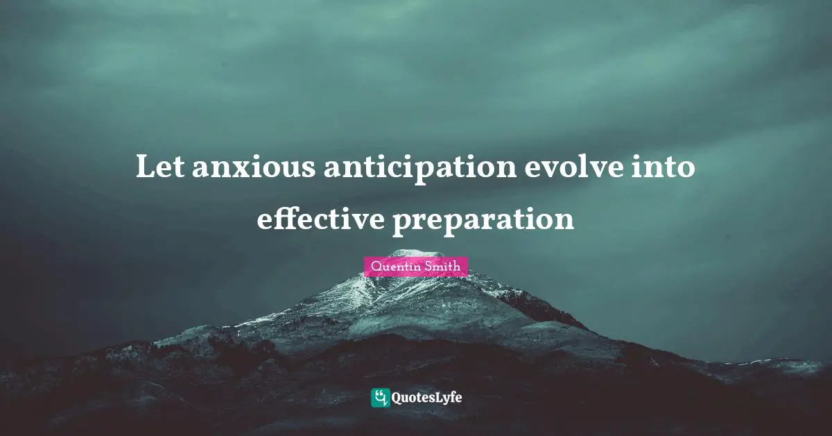 Let anxious anticipation evolve into effective preparation