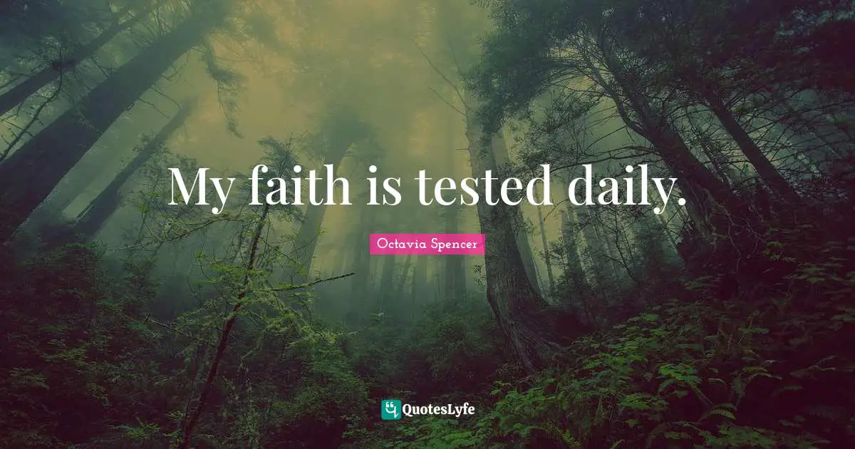 My faith is tested daily.