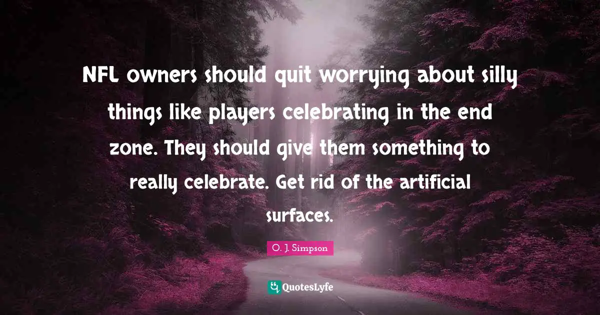 NFL owners should quit worrying about silly things like players celebrating in the end zone. They should give them something to really celebrate. Get rid of the artificial surfaces.