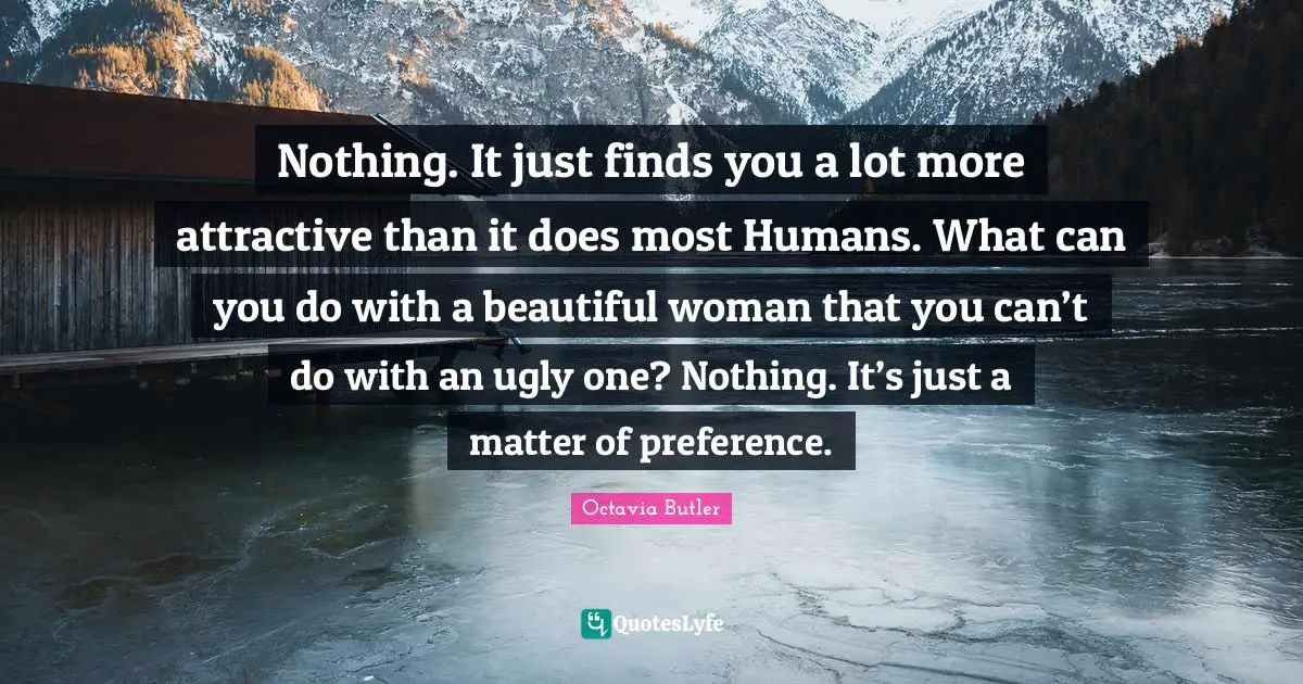 Nothing. It just finds you a lot more attractive than it does most Humans. What can you do with a beautiful woman that you can’t do with an ugly one? Nothing. It’s just a matter of preference.