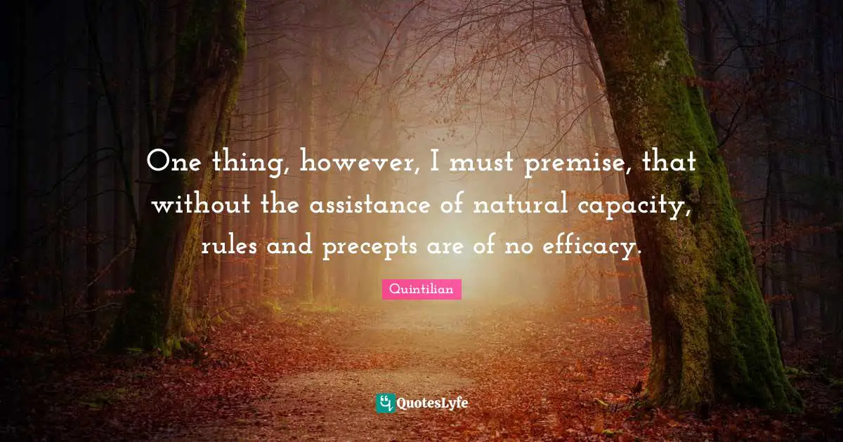 Efficacy Quotes: "One thing, however, I must premise, that without the assistance of natural capacity, rules and precepts are of no efficacy."