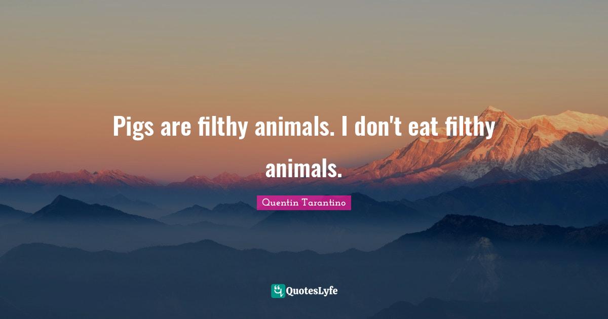 Pigs are filthy animals. I don't eat filthy animals.