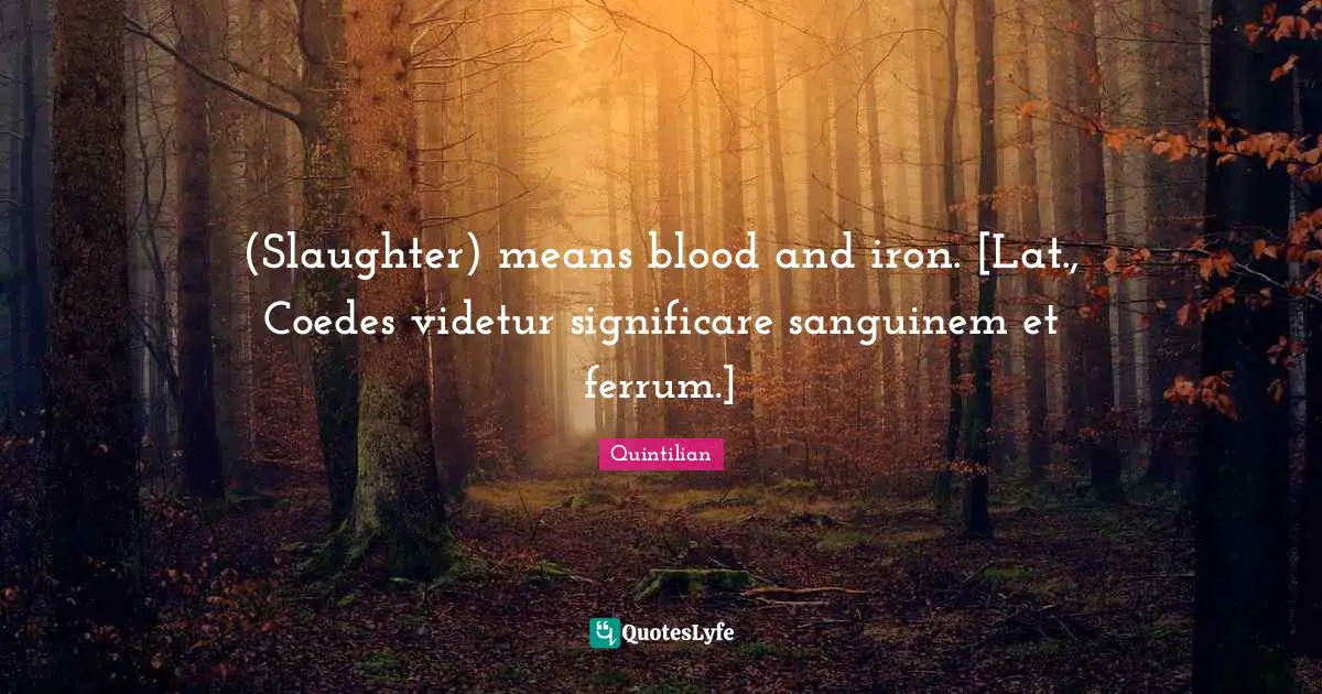 Slaughter Quotes: "(Slaughter) means blood and iron. [Lat., Coedes videtur significare sanguinem et ferrum.]"