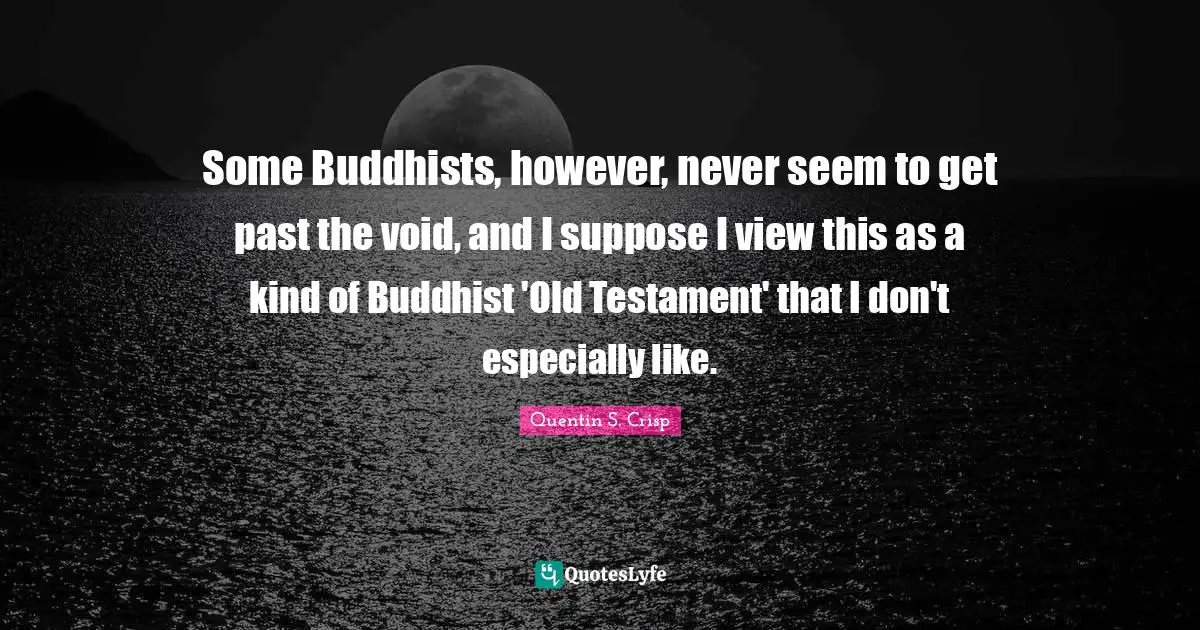 Some Buddhists, however, never seem to get past the void, and I suppose I view this as a kind of Buddhist 'Old Testament' that I don't especially like.