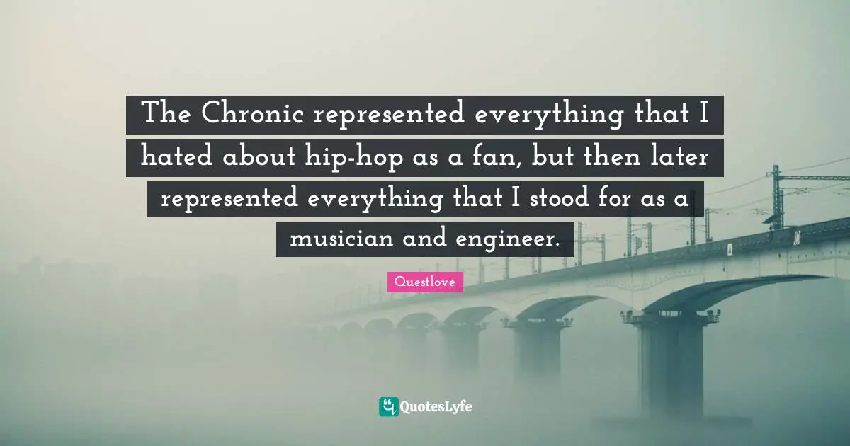 The Chronic represented everything that I hated about hip-hop as a fan, but then later represented everything that I stood for as a musician and engineer.