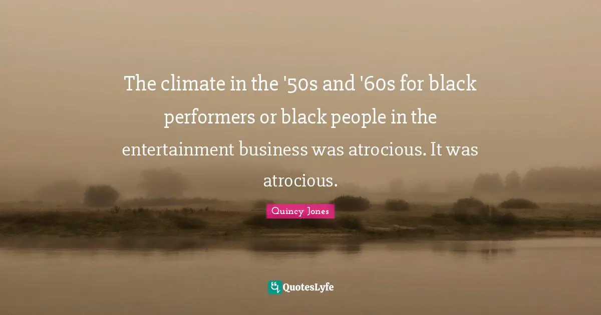 Performers Quotes: "The climate in the '50s and '60s for black performers or black people in the entertainment business was atrocious. It was atrocious."