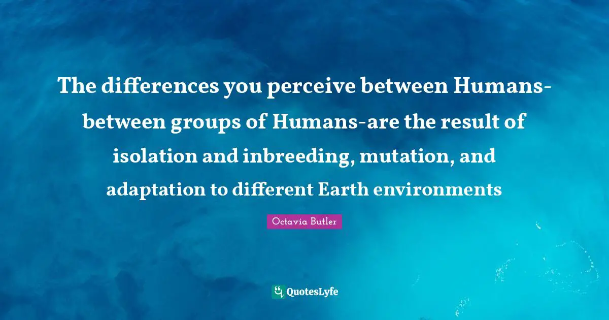 The differences you perceive between Humans-between groups of Humans-are the result of isolation and inbreeding, mutation, and adaptation to different Earth environments