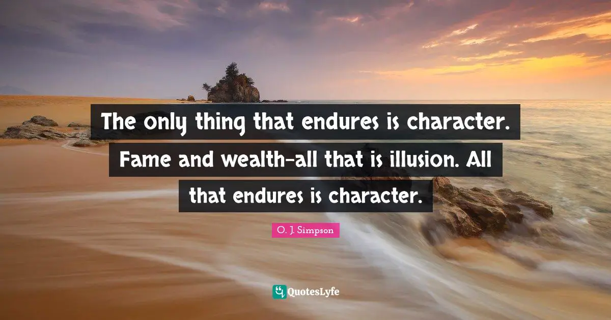 A. B. Simpson Quotes: "The only thing that endures is character. Fame and wealth-all that is illusion. All that endures is character."