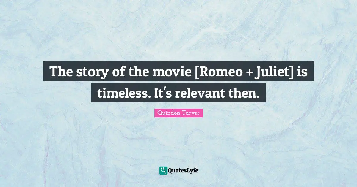 The story of the movie [Romeo + Juliet] is timeless. It's relevant then.