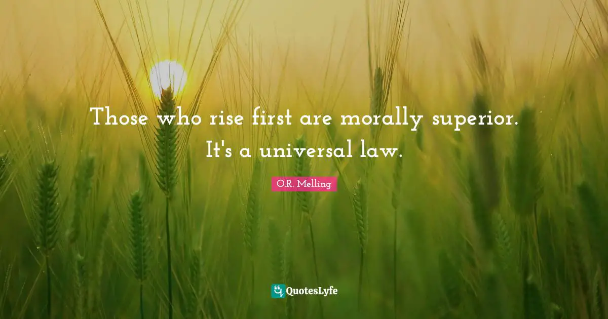 Those who rise first are morally superior. It's a universal law.