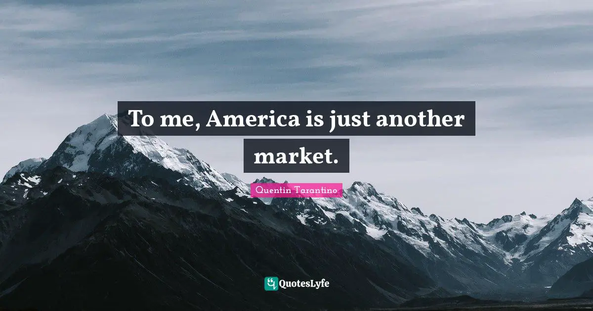 To me, America is just another market.