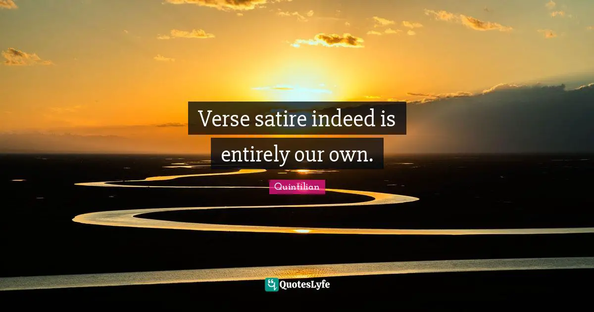 Verse satire indeed is entirely our own.