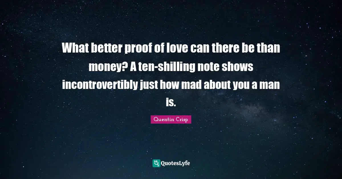 What better proof of love can there be than money? A ten-shilling note shows incontrovertibly just how mad about you a man is.