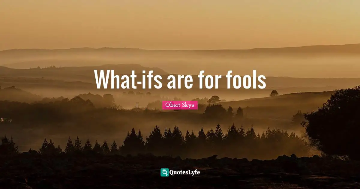 Obert Skye Quotes: "What-ifs are for fools"