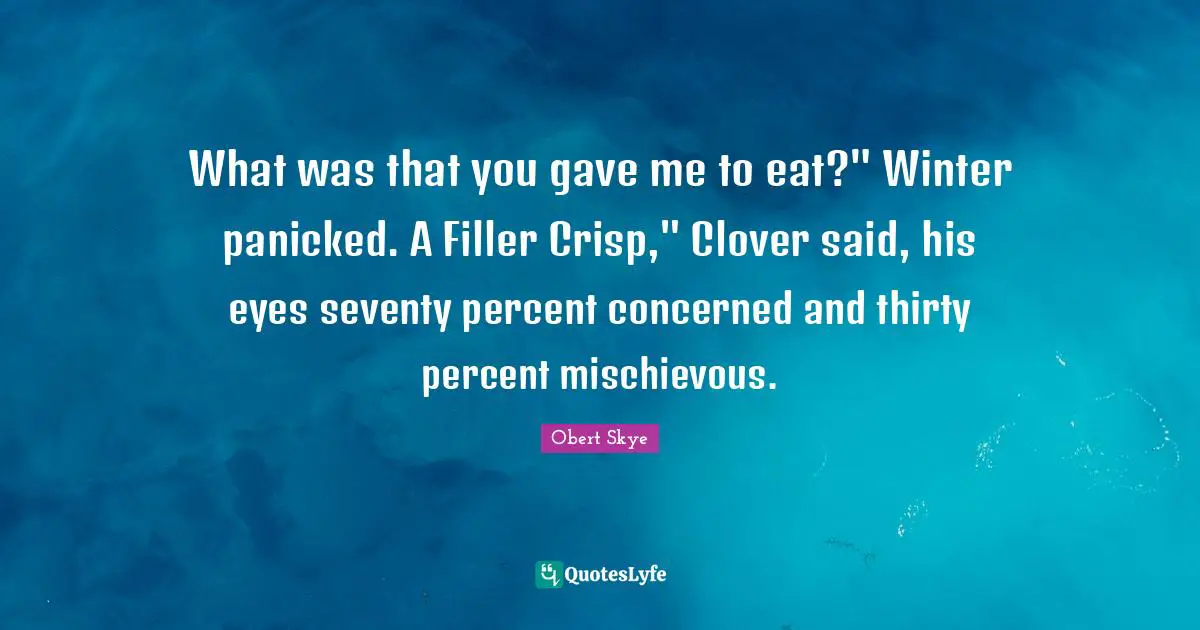 Obert Skye Quotes: "What was that you gave me to eat?" Winter panicked. A Filler Crisp," Clover said, his eyes seventy percent concerned and thirty percent mischievous."