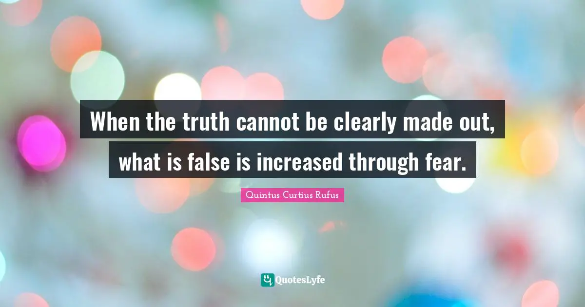 When the truth cannot be clearly made out, what is false is increased through fear.