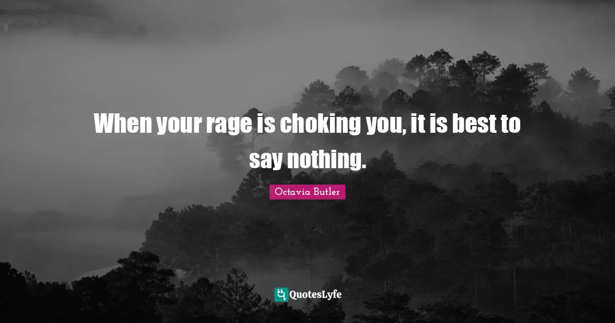 Choke Quotes: "When your rage is choking you, it is best to say nothing."