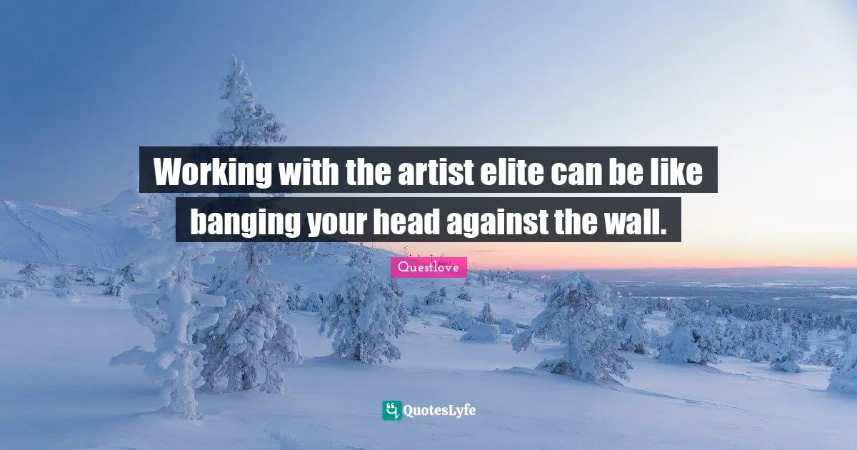 In Your Head Quotes: "Working with the artist elite can be like banging your head against the wall."