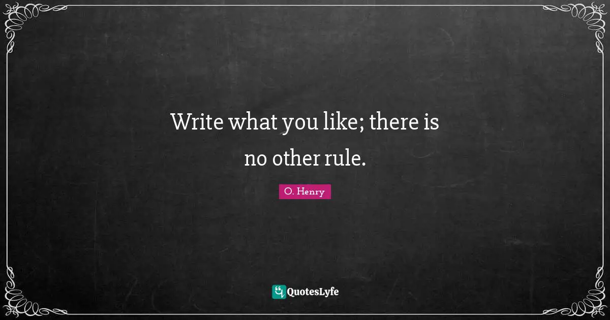 Write what you like; there is no other rule.