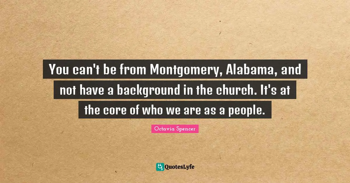 You can't be from Montgomery, Alabama, and not have a background in the church. It's at the core of who we are as a people.