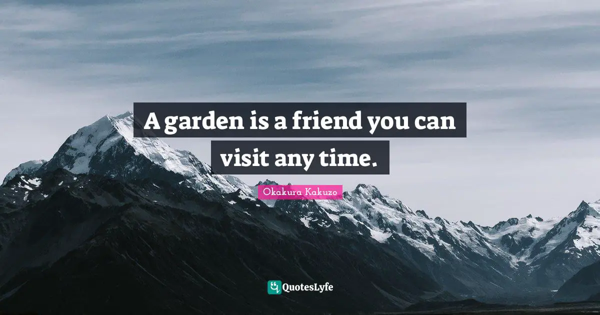 A garden is a friend you can visit any time.
