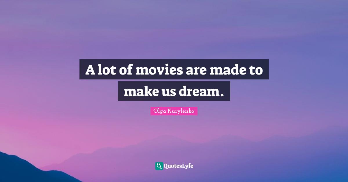 A lot of movies are made to make us dream.