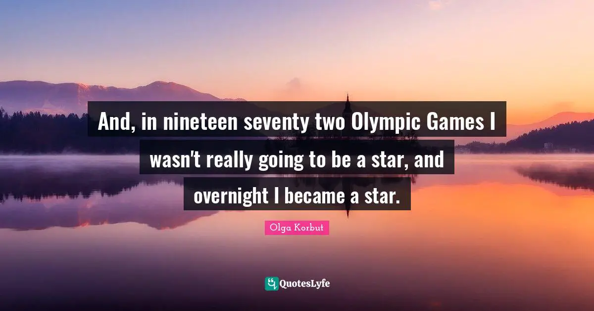And, in nineteen seventy two Olympic Games I wasn't really going to be a star, and overnight I became a star.
