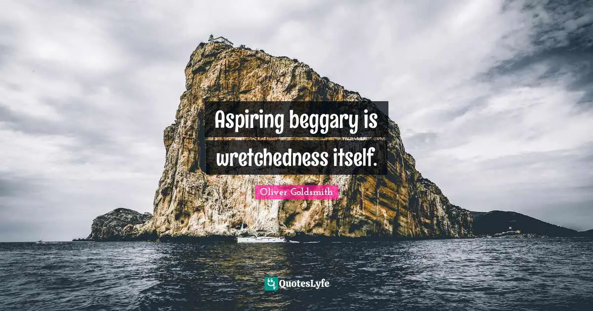 Wretchedness Quotes: "Aspiring beggary is wretchedness itself."