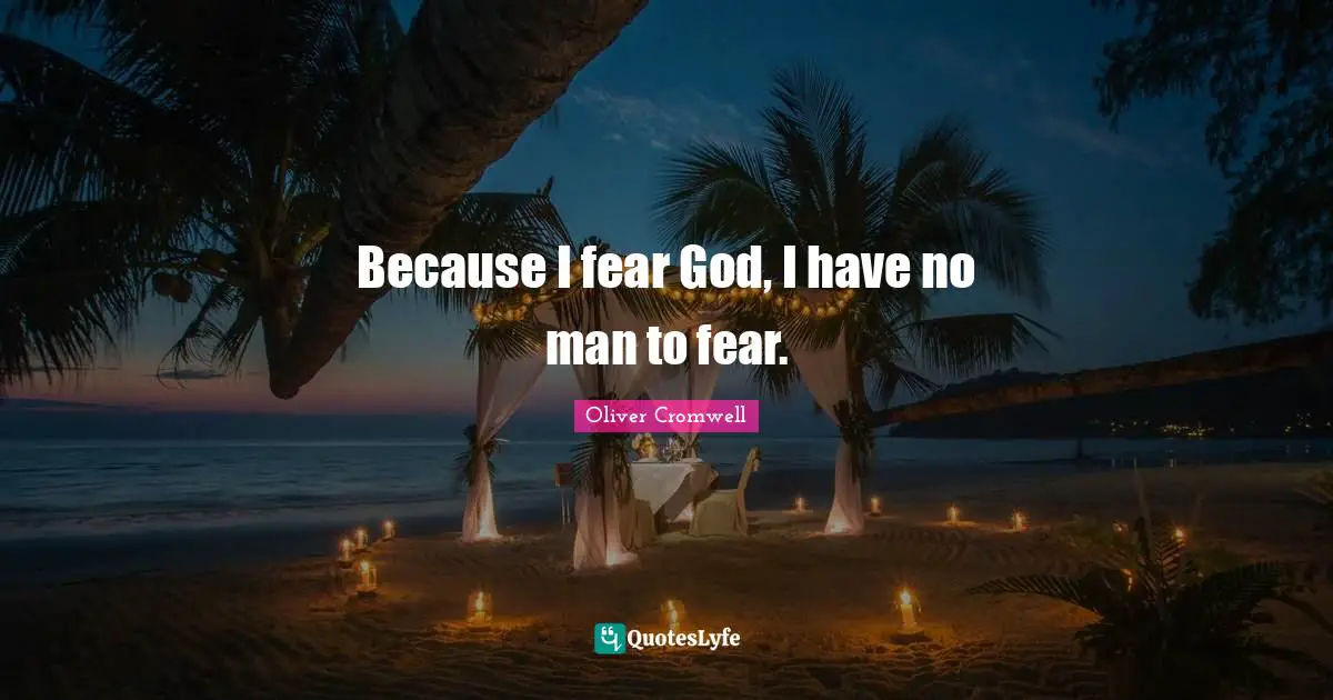 Because I fear God, I have no man to fear.