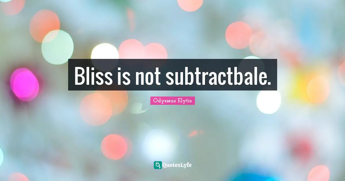 Bliss is not subtractbale.