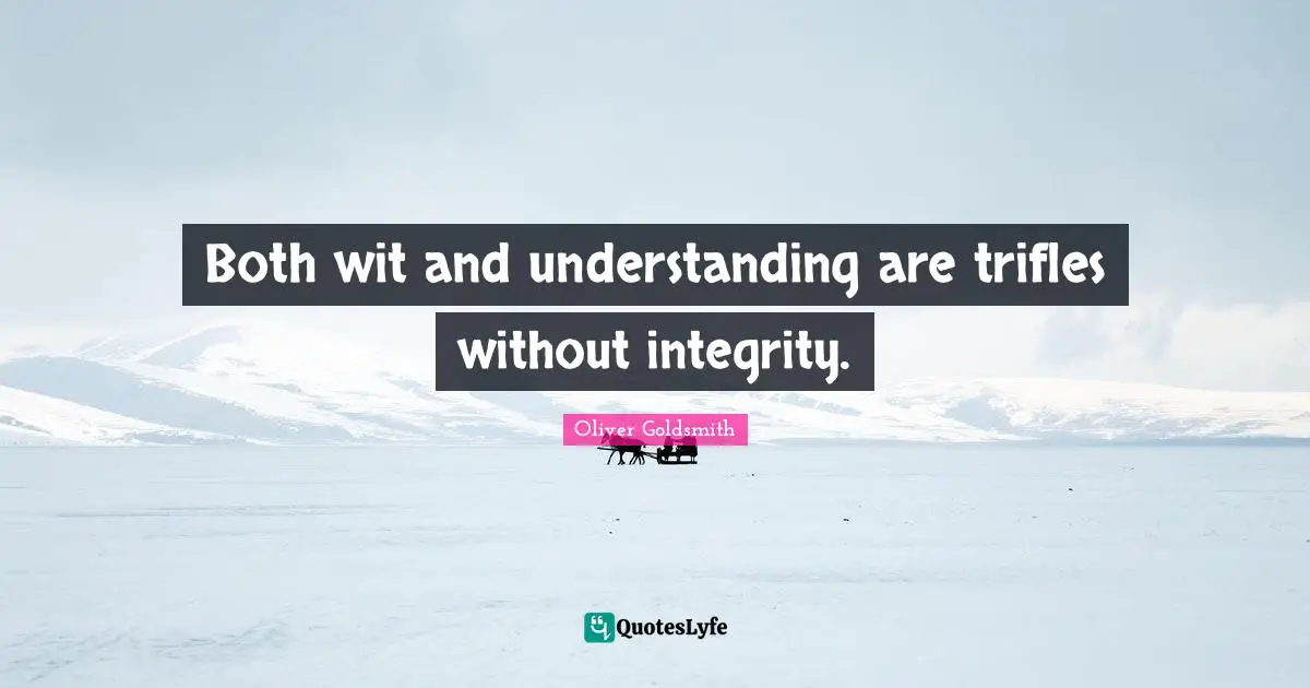 Both wit and understanding are trifles without integrity.