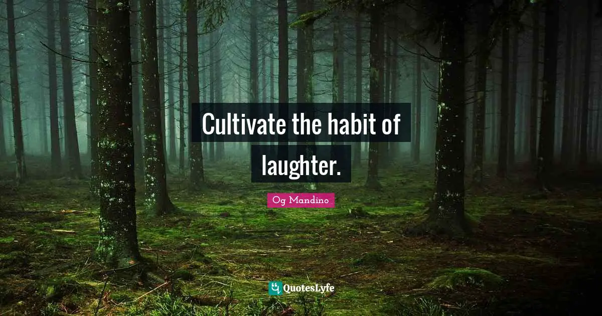 Cultivate the habit of laughter.