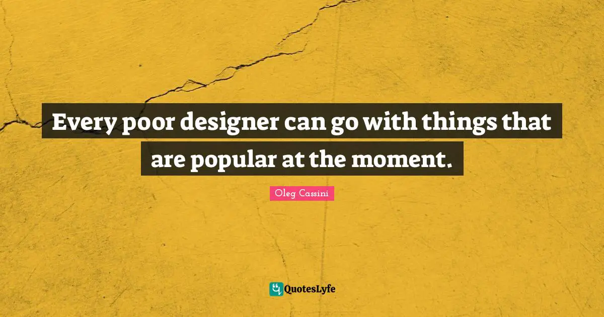 Oleg Cassini Quotes: "Every poor designer can go with things that are popular at the moment."