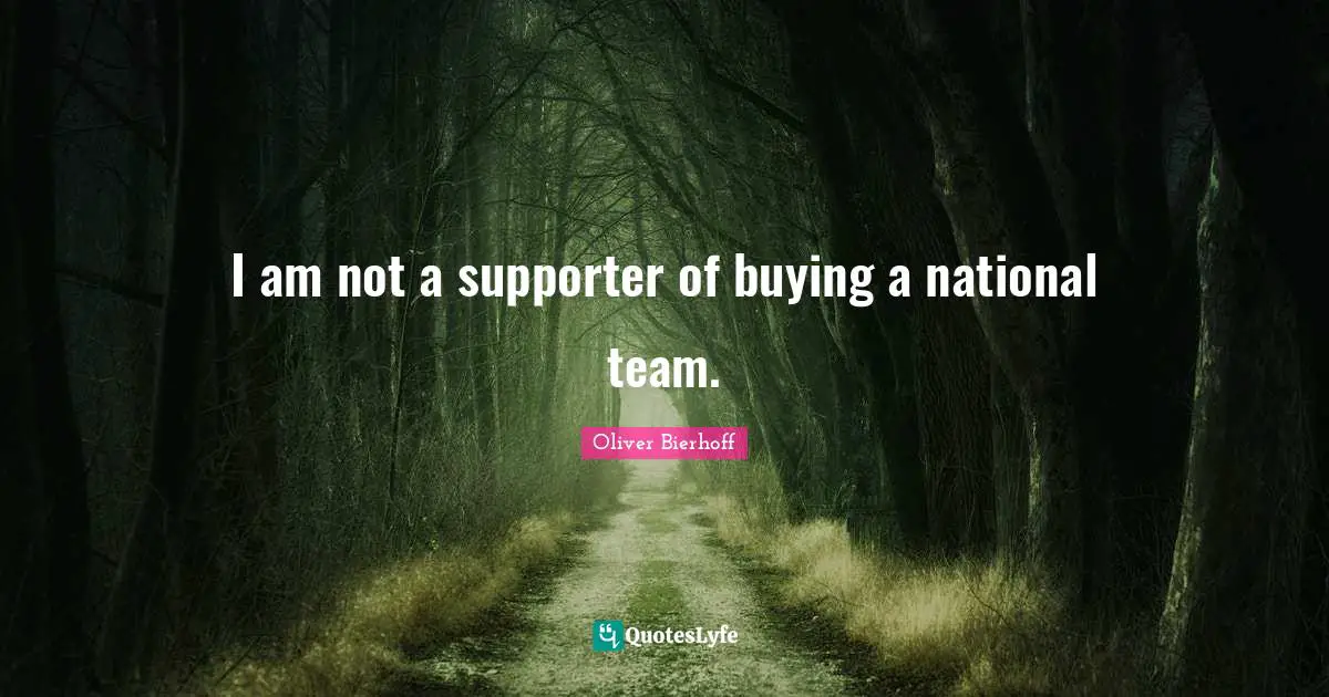 I am not a supporter of buying a national team.