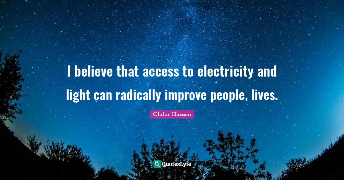 I believe that access to electricity and light can radically improve people‚ lives.