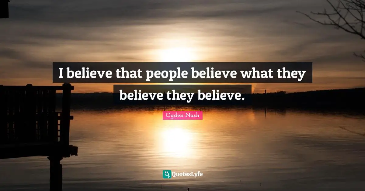 I believe that people believe what they believe they believe.
