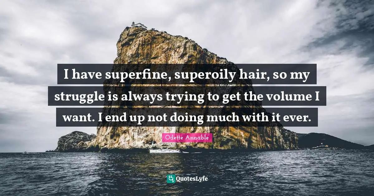 I have superfine, superoily hair, so my struggle is always trying to get the volume I want. I end up not doing much with it ever.