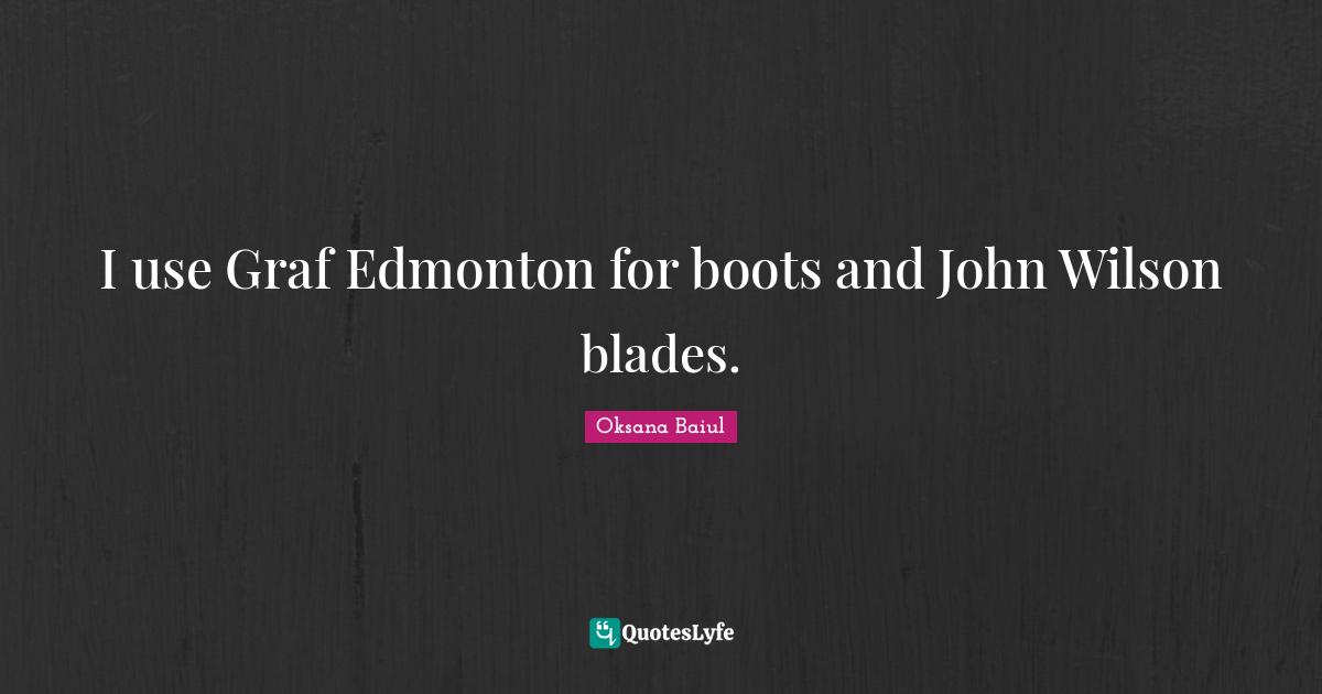 I use Graf Edmonton for boots and John Wilson blades.