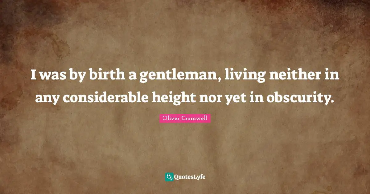 I was by birth a gentleman, living neither in any considerable height nor yet in obscurity.