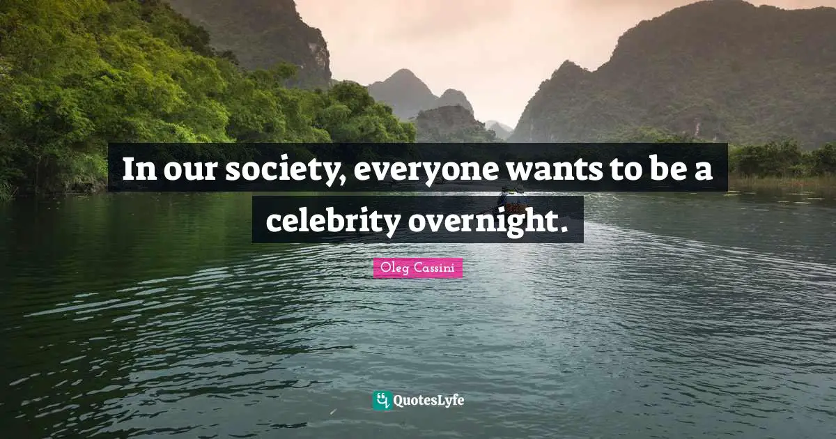 Oleg Cassini Quotes: "In our society, everyone wants to be a celebrity overnight."
